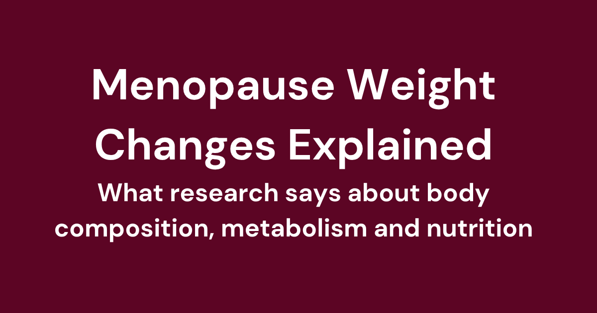 Menopause Weight Changes Explained: What research says about body composition, metabolism and nutrition.