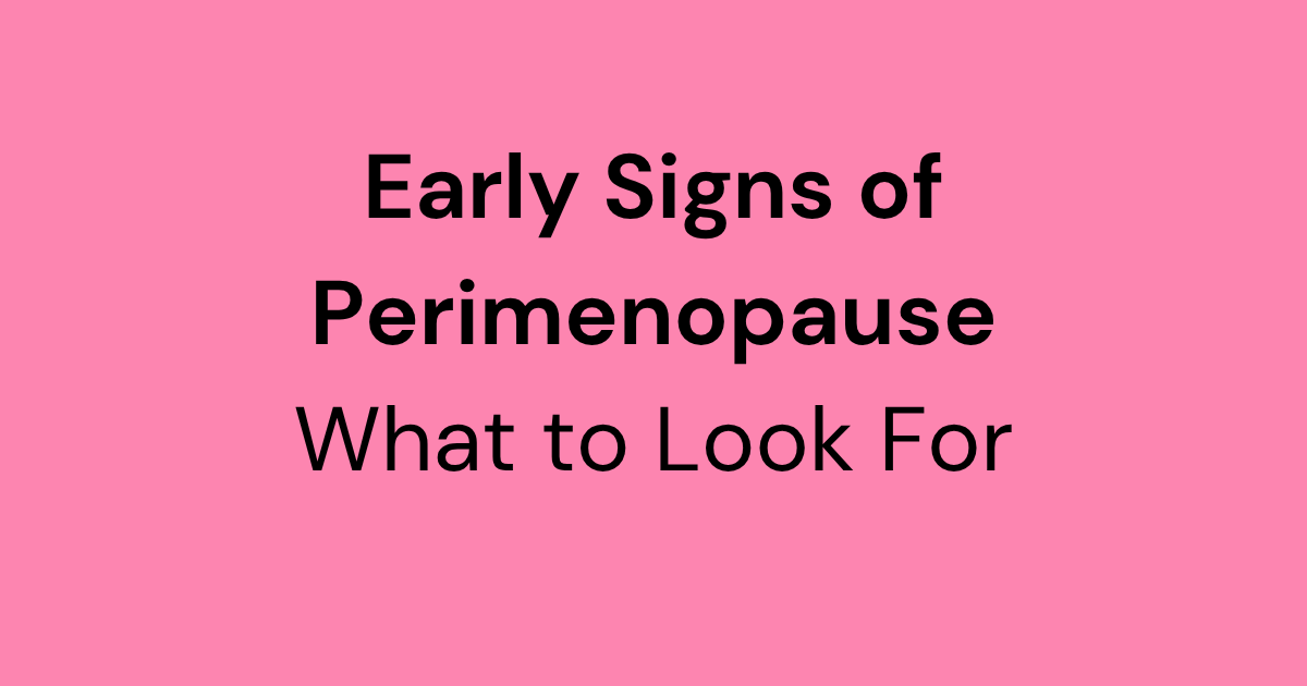 Early Signs of Perimenopause in Your 40s: What to Look For