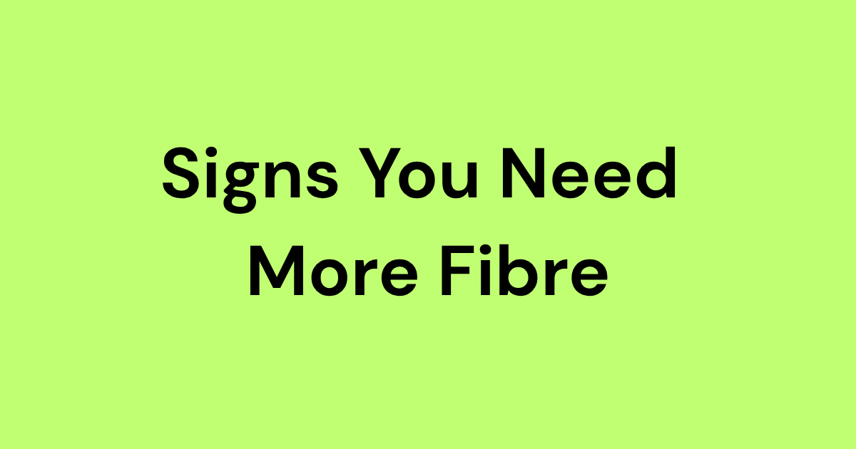 Signs You Need More Fibre