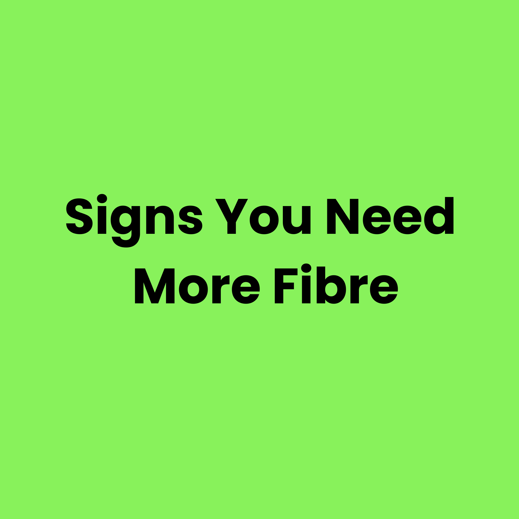 Signs You Need More Fibre