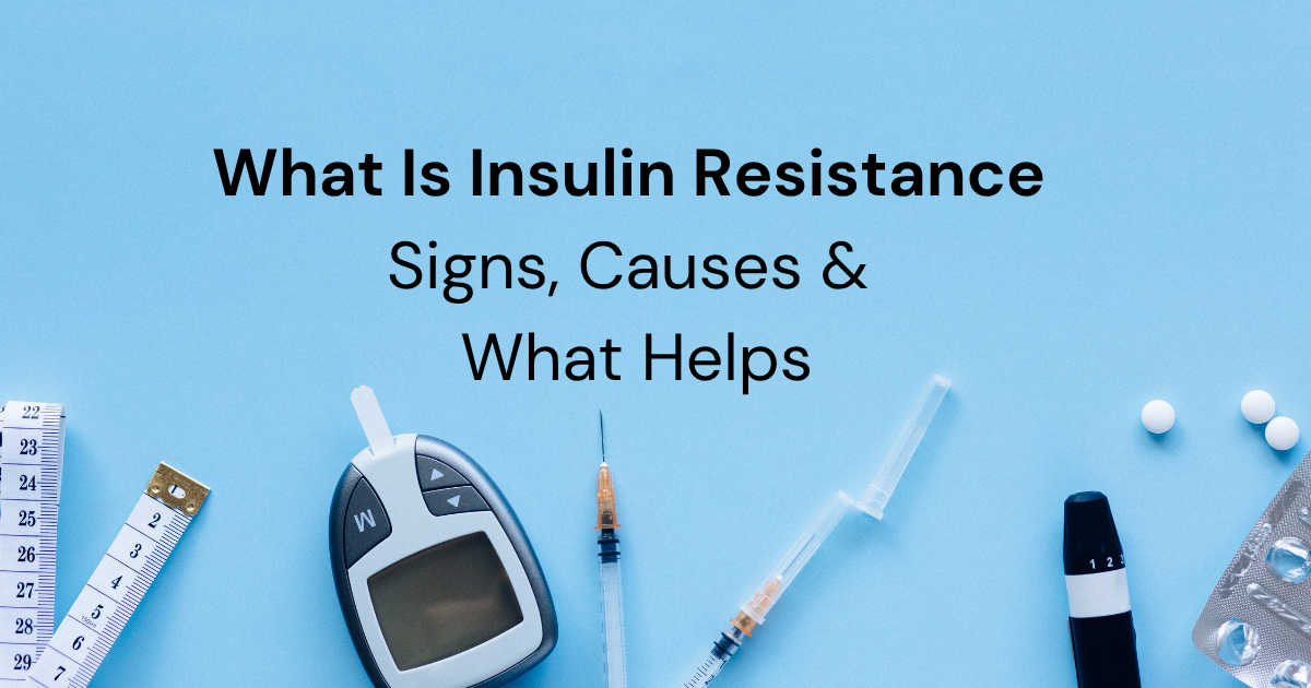 What Is Insulin Resistance? Signs, Causes & What Helps